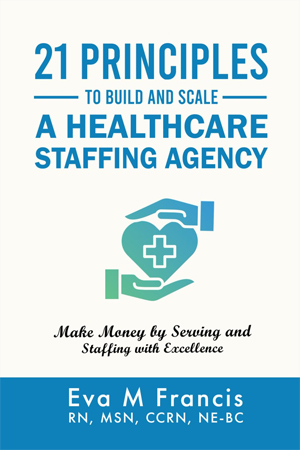 21 PRINCIPLES TO BUILD AND SCALE A HEALTHCARE STAFFING